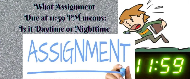What Assignment Due 11 59 PM Means What Comes After
