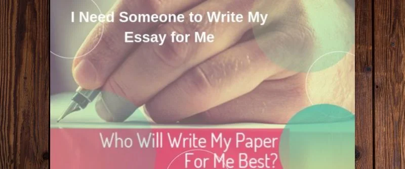 Need Someone to Write My Essay for Me