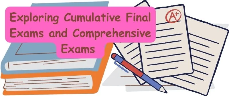 cumulative exams Vs. comprehensive exams